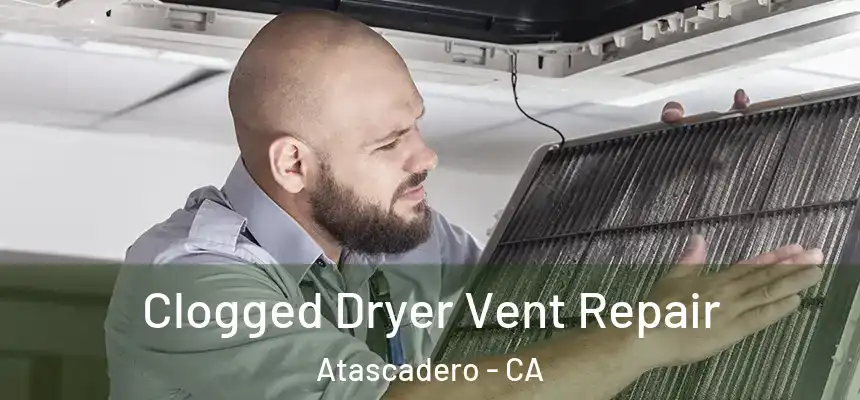  Clogged Dryer Vent Repair Atascadero - CA