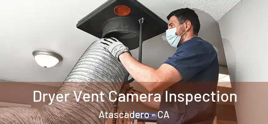  Dryer Vent Camera Inspection Atascadero - CA