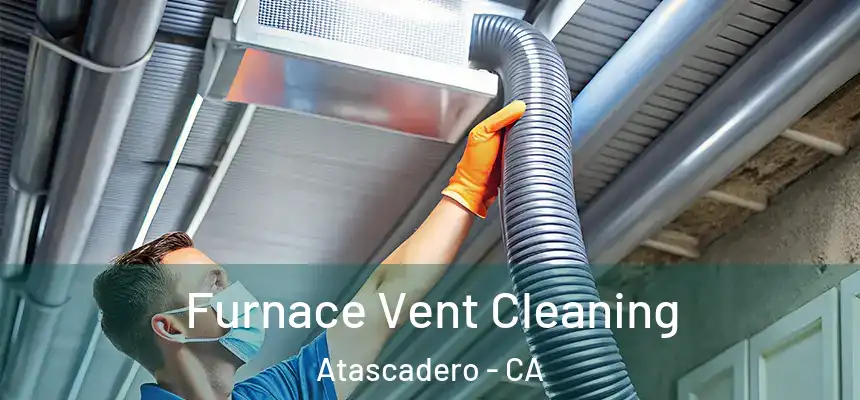  Furnace Vent Cleaning Atascadero - CA