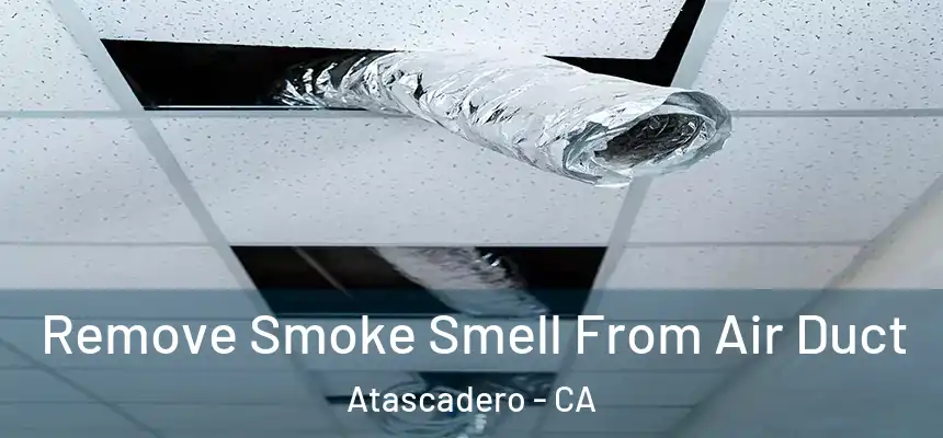  Remove Smoke Smell From Air Duct Atascadero - CA