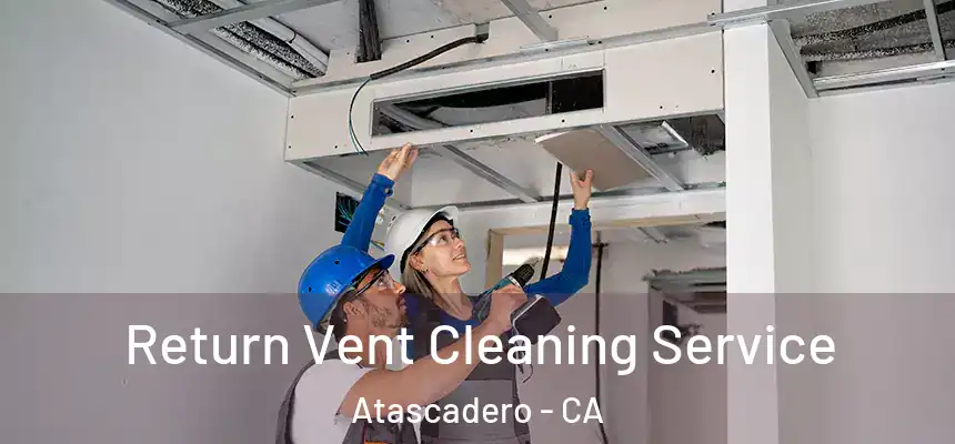  Return Vent Cleaning Service Atascadero - CA